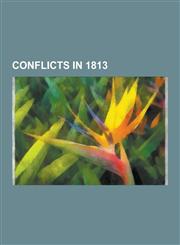 Conflicts in 1813 Peninsular War, Battle of Leipzig, Battle of Lutzen, Battle of Vitoria, Battle of Bautzen, Battle of Dresden, Timeline,1230609695,9781230609690