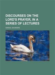 Discourses on the Lord's Prayer, in a Series of Lectures,1151134368,9781151134363