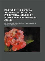 Minutes of the General Assembly of the United Presbyterian Church of North America Volume 46-48 (1904-06),113081372X,9781130813722