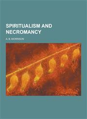 Spiritualism and Necromancy,1230435417,9781230435411