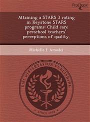 Attaining a STARS 3 rating in Keystone STARS programs Child care preschool teachers' perceptions of quality.,1249859115,9781249859116