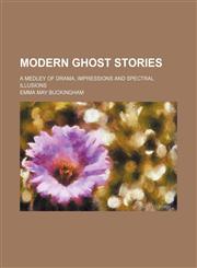 Modern Ghost Stories; A Medley of Drama, Impressions and Spectral Illusions,1151399051,9781151399052