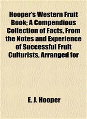 Hooper's Western Fruit Book; A Compendious Collection of Facts, From the Notes and Experience of Successful Fruit Culturists, Arranged for,1154740110,9781154740110