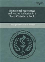 Transitional experiences and teacher induction in a Texas Christian school.,1243681187,9781243681188
