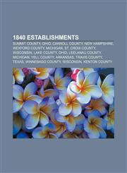 1840 establishments Summit County, Ohio, Carroll County, New Hampshire, Wexford County, Michigan, St. Croix County, Wisconsin, Lake County,1156150000,9781156150009