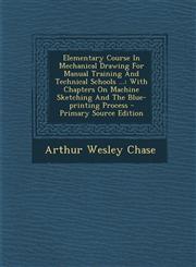 Elementary Course in Mechanical Drawing for Manual Training and Technical Schools ... With Chapters on Machine Sketching and the Blue-Printing Proces,1293847771,9781293847770