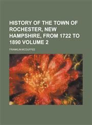 History of the Town of Rochester, New Hampshire, from 1722 to 1890 (Volume 1),1152956817,9781152956810