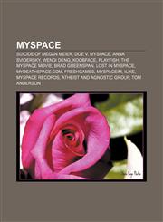 Myspace Suicide of Megan Meier, Doe v. MySpace, Anna Svidersky, Wendi Deng, Koobface, Playfish, The MySpace Movie, Brad Greenspan,1233056352,9781233056354