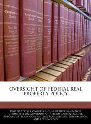 OVERSIGHT OF FEDERAL REAL PROPERTY POLICY,1240447523,9781240447527