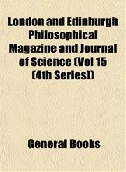 London and Edinburgh Philosophical Magazine and Journal of Science (Vol 15 (4th Series)),1153013347,9781153013345