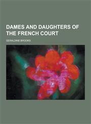 Dames and Daughters of the French Court,1230226001,9781230226002