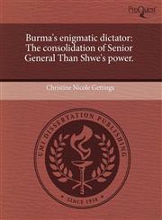 Burma's enigmatic dictator The consolidation of Senior General Than Shwe's power.,1243404205,9781243404206