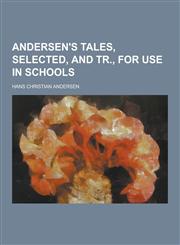 Andersen's Tales, Selected, and Tr., for Use in Schools,123028351X,9781230283517