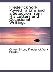 Frederick York Powell, a Life and a Selection from His Letters and Occasional Writings,1115753754,9781115753753