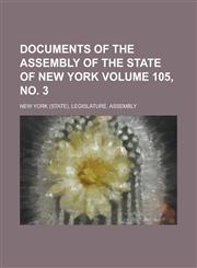 Documents of the Assembly of the State of New York Volume 105, no. 3,1234178451,9781234178451