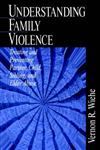 Understanding Family Violence Treating and Preventing Partner, Child, Sibling and Elder Abuse,0761916458,9780761916451