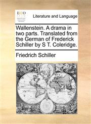 Wallenstein. A drama in two parts. Translated from the German of Frederick Schiller by S T. Coleridge.,1170894976,9781170894972