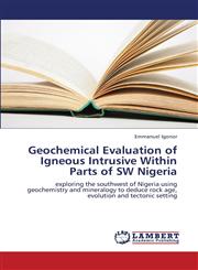Geochemical Evaluation of Igneous Intrusive Within Parts of SW Nigeria,3659410098,9783659410093
