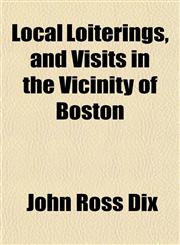 Local Loiterings, and Visits in the Vicinity of Boston,115154387X,9781151543875