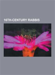 16th-Century Rabbis Joseph Ben Ephraim Karo, Isaac Luria, Judah Loew Ben Bezalel, Josel of Rosheim, Hayyim Ben Joseph Vital, Moses Ben Jac,1230475869,9781230475868