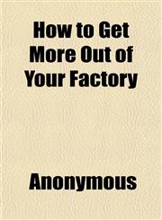 How to Get More Out of Your Factory,1152323970,9781152323971
