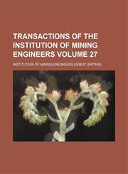 Transactions of the Institution of Mining Engineers Volume 27,1231285044,9781231285046