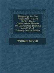 Misgivings on the Requisition to Lord Derby, by a Conservative Member of Convocation [Signing Himself W.S.]. - Primary Source Edition,1287787886,9781287787884