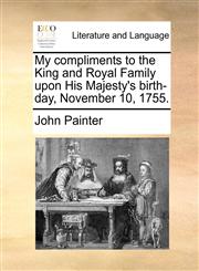 My Compliments to the King and Royal Family Upon His Majesty's Birth-Day, November 10, 1755.,1170615678,9781170615676
