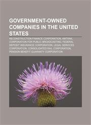 Government-owned companies in the United States Reconstruction Finance Corporation, Amtrak, Corporation for Public Broadcasting,1156485045,9781156485040