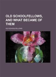 Old schoolfellows, and what became of them,1150751630,9781150751639