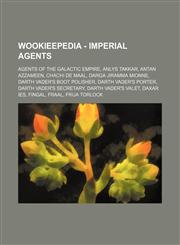 Wookieepedia - Imperial agents Agents of the Galactic Empire, Anlys Takkar, Antan Azzameen, Chachi De Maal, Darga Jiramma Mionne, Darth Vader's boot polisher, Darth Vader's porter, Darth Vader's secretary, Darth Vader's valet, Daxar Ies, Fingal, Fraal, F,1234858193,9781234858193