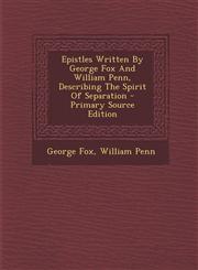 Epistles Written by George Fox and William Penn, Describing the Spirit of Separation - Primary Source Edition,1293662801,9781293662809