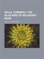 Delia, formerly the Blue-bird of Mulberry Bend,1234393417,9781234393410