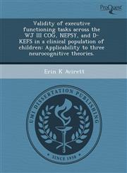 Validity of executive functioning tasks across the WJ III COG, NEPSY, and D-KEFS in a clinical population of children Applicability to three neurocognitive theories.,1243746939,9781243746931