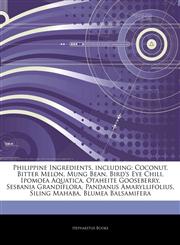Articles On Philippine Ingredients, including Coconut, Bitter Melon, Mung Bean, Bird's Eye Chili, Ipomoea Aquatica, Otaheite Gooseberry, Sesbania Grandiflora, Pandanus Amaryllifolius, Siling Mahaba, Blumea Balsamifera,1242917470,9781242917479