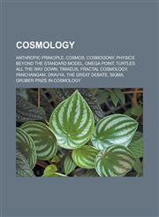 Cosmology Anthropic principle, Cosmos, Cosmogony, Physics beyond the Standard Model, Omega Point, Turtles all the way down, Timaeus, Fractal cosmology, Panchangam, Dravya, The Great Debate, Sigma, Gruber Prize in Cosmology,1156830877,9781156830871