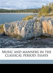 Music and manners in the classical period; essays,1177382032,9781177382038