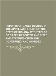 Reports of Cases Decided in the Appellate Court of the State of Indiana, With Tables of Cases Reported and Cited, and Statutes cited and Construed, and an Index,1236844335,9781236844330