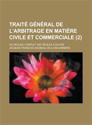 Traite General de L'Arbitrage En Matiere Civile Et Commerciale; Ou Recueil Complet Des Regles a Suivre (2),1234498758,9781234498757