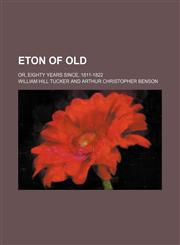 Eton of old; or, Eighty years since, 1811-1822,1151264210,9781151264213