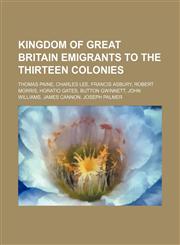 Kingdom of Great Britain emigrants to the Thirteen Colonies Thomas Paine, Charles Lee, Francis Asbury, Robert Morris, Horatio Gates,123459319X,9781234593193
