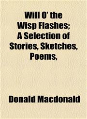 Will O' the Wisp Flashes; A Selection of Stories, Sketches, Poems,,1152119710,9781152119710