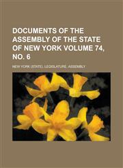 Documents of the Assembly of the State of New York Volume 74, No. 6,1234057662,9781234057664