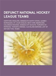 Defunct National Hockey League Teams Hartford Whalers, Minnesota North Stars, Quebec Nordiques, St. Louis Eagles, New York Americans, Colorado Rockie,1230565159,9781230565156