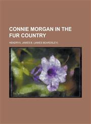 Connie Morgan in the Fur Country,1153813580,9781153813587