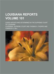 Louisiana Reports; Cases Argued and Determined in the Supreme Court of Louisiana Volume 101,1234198851,9781234198855