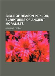 Bible of Reason Pt. 1, Or, Scriptures of Ancient Moralists,1150430885,9781150430886