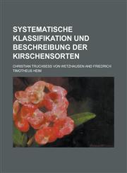 Systematische Klassifikation Und Beschreibung Der Kirschensorten,1234508346,9781234508340