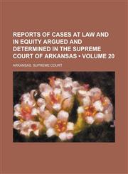 Reports of cases at law and in equity argued and determined in the Supreme Court of Arkansas (Volume 20),1154310736,9781154310733