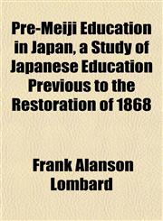 Pre-Meiji Education in Japan, a Study of Japanese Education Previous to the Restoration of 1868,1153099268,9781153099264